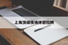 简阳上海顶级夜场伴游雇用(上海顶级夜场伴游雇用网)