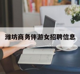 简阳潍坊商务伴游女雇用信息的简单介绍