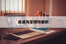 简阳南通淘宝模特兼职(南通哪里有模特培训班)