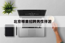 简阳哪里雇用男性伴游(北京陪游女雇用最新信息)